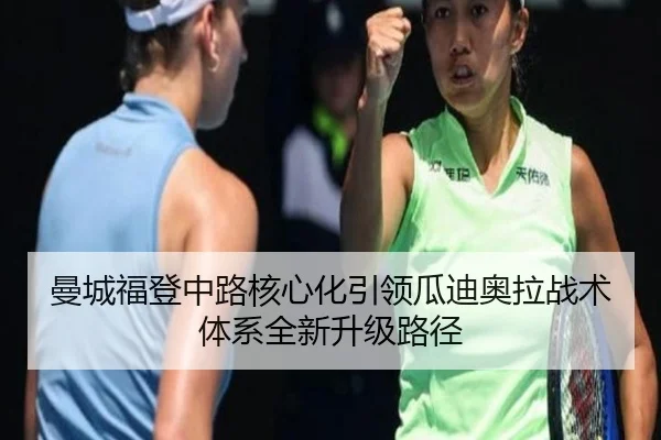 曼城福登中路核心化引领瓜迪奥拉战术体系全新升级路径
